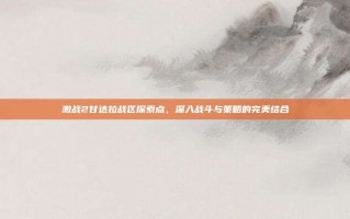 激战2甘达拉战区探索点，深入战斗与策略的完美结合