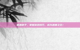 音速种子，掌握游戏技巧，成为速度之王！