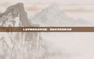七雄争霸图标点亮攻略，揭秘游戏胜利的关键