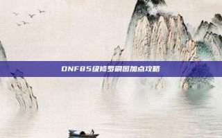 DNF85级修罗刷图加点攻略