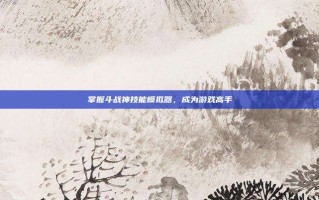 掌握斗战神技能模拟器，成为游戏高手