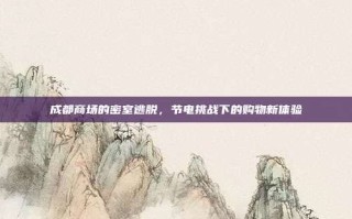 成都商场的密室逃脱，节电挑战下的购物新体验