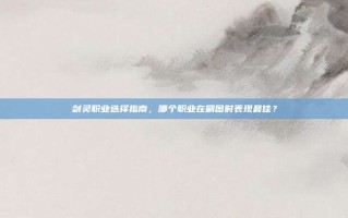 剑灵职业选择指南，哪个职业在刷图时表现最佳？