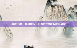 洛克王国，外挂横行，1分钟100级下载引争议