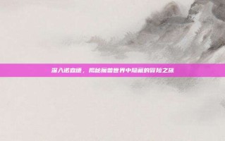 深入诺森德，揭秘魔兽世界中隐藏的冒险之旅
