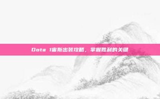 Dota 1宙斯出装攻略，掌握胜利的关键