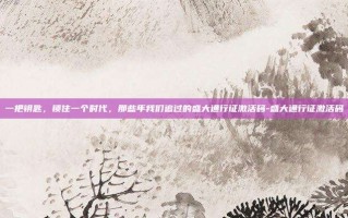 一把钥匙，锁住一个时代，那些年我们追过的盛大通行证激活码-盛大通行证激活码
