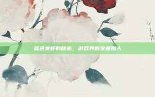 蓝色龙虾的秘密，游戏界的宝藏猎人