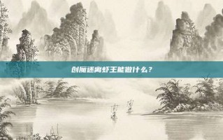 创魔迷离虾王能做什么？