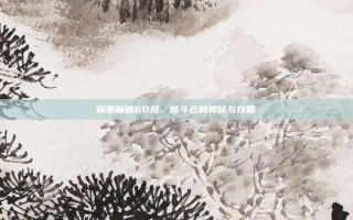 探索魔塔60层，筋斗云的奥秘与攻略