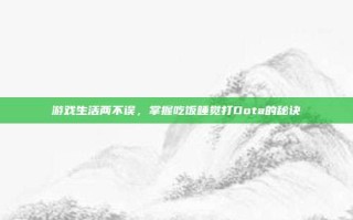 游戏生活两不误，掌握吃饭睡觉打Dota的秘诀