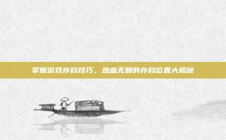 掌握游戏存档技巧，热血无赖的存档位置大揭秘