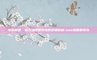情定魔兽，追寻迅捷爱情鸟的浪漫旅程-wow迅捷爱情鸟