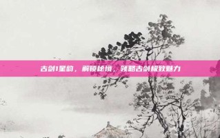 古剑1星韵，解锁秘境，领略古剑极致魅力