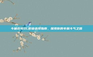 斗破苍穹OL职业选择指南，探索你的专属斗气之路