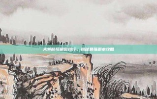大转移后刷图排行，揭秘最强副本攻略