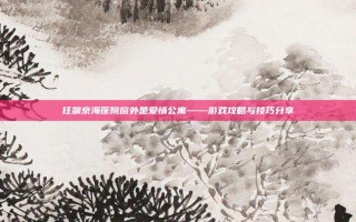 狂飙京海医院窗外是爱情公寓——游戏攻略与技巧分享