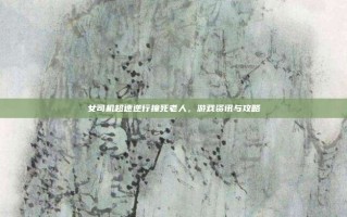 女司机超速逆行撞死老人，游戏资讯与攻略