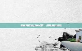 掌握网页游戏测试表，提升游戏体验