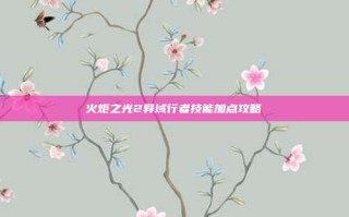 火炬之光2异域行者技能加点攻略