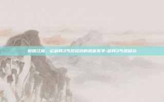 醉踏江湖，论剑网3丐帮轻功的逍遥美学-剑网3丐帮轻功