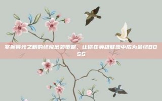掌握暮光之眼的终极出装策略，让你在英雄联盟中成为最终BOSS
