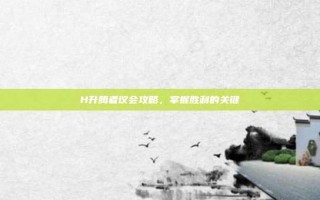 H升腾者议会攻略，掌握胜利的关键