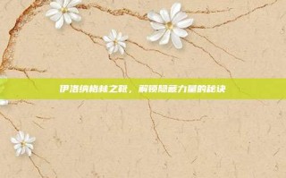 伊洛纳格林之靴，解锁隐藏力量的秘诀