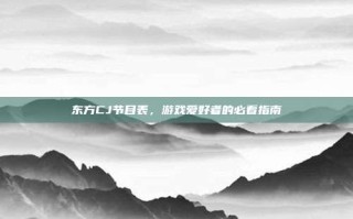 东方CJ节目表，游戏爱好者的必看指南