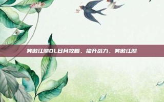 笑傲江湖OL日月攻略，提升战力，笑傲江湖