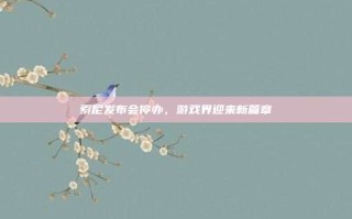 索尼发布会停办，游戏界迎来新篇章
