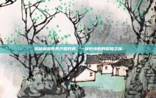 揭秘魔兽世界开服时间，一场史诗般的冒险之旅