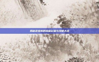 揭秘色宝库的隐藏彩蛋与攻略大全