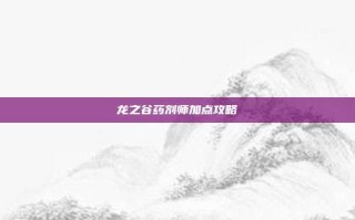 龙之谷药剂师加点攻略