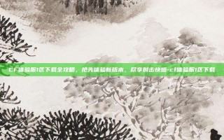 CF体验服1区下载全攻略，抢先体验新版本，尽享射击快感-cf体验服1区下载