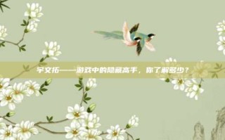 宇文拓——游戏中的隐藏高手，你了解多少？