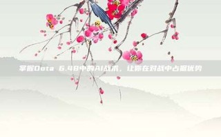 掌握Dota 6.48中的AI战术，让你在对战中占据优势