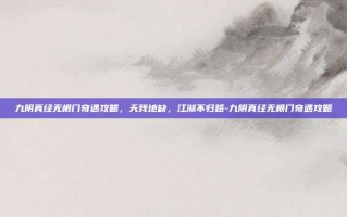 九阴真经无根门奇遇攻略，天残地缺，江湖不归路-九阴真经无根门奇遇攻略