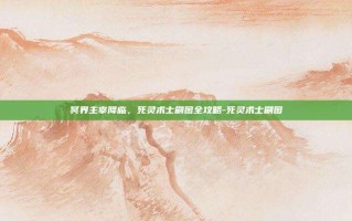 冥界主宰降临，死灵术士刷图全攻略-死灵术士刷图