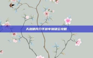 天涯明月刀手游牢狱疑云攻略