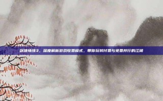 剑侠情缘3，深度解析游戏收费模式，带你玩转付费与免费并行的江湖