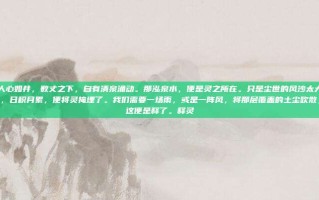 人心如井，数丈之下，自有清泉涌动。那泓泉水，便是灵之所在。只是尘世的风沙太大，日积月累，便将灵掩埋了。我们需要一场雨，或是一阵风，将那层覆盖的土尘吹散，这便是释了。释灵