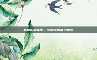 掌握防御阵型，觉醒你的战术智慧