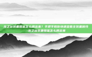 龙之谷装备图鉴怎么调出来？手把手教你快速查看全装备属性-龙之谷装备图鉴怎么调出来