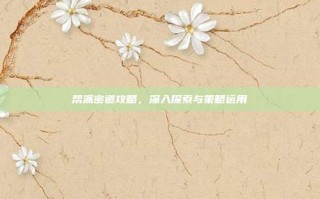 帮派密道攻略，深入探索与策略运用