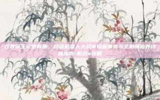双界帝王完全制霸，超级机器人大战W隐藏要素与全机师培养终极指南-机战w攻略
