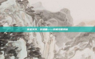 穿越火线，安魂曲——终极攻略揭秘
