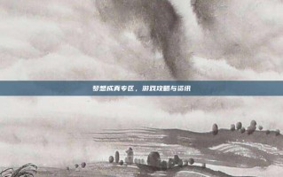 梦想成真专区，游戏攻略与资讯