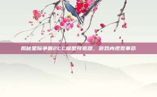 揭秘星际争霸2CC模型预览器，游戏内视觉革命
