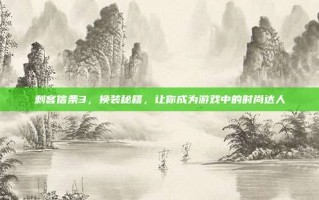 刺客信条3，换装秘籍，让你成为游戏中的时尚达人